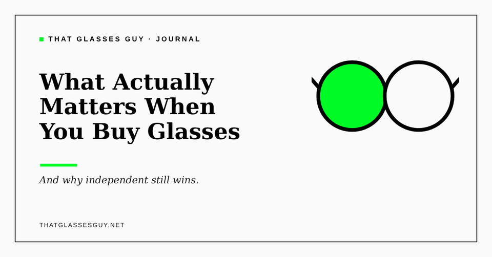 That Glasses Guy Journal — What Actually Matters When You Buy Glasses, and why independent still wins