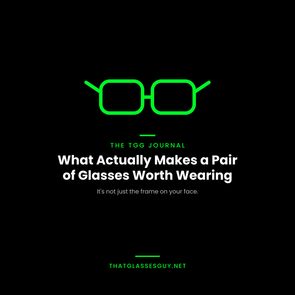 That Glasses Guy Journal — What Actually Makes a Pair of Glasses Worth Wearing